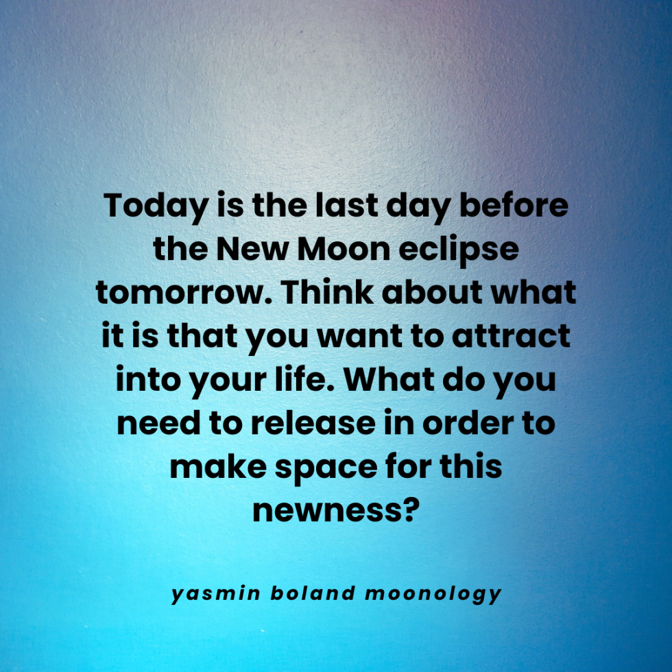 Today is the last day before the New Moon eclipse