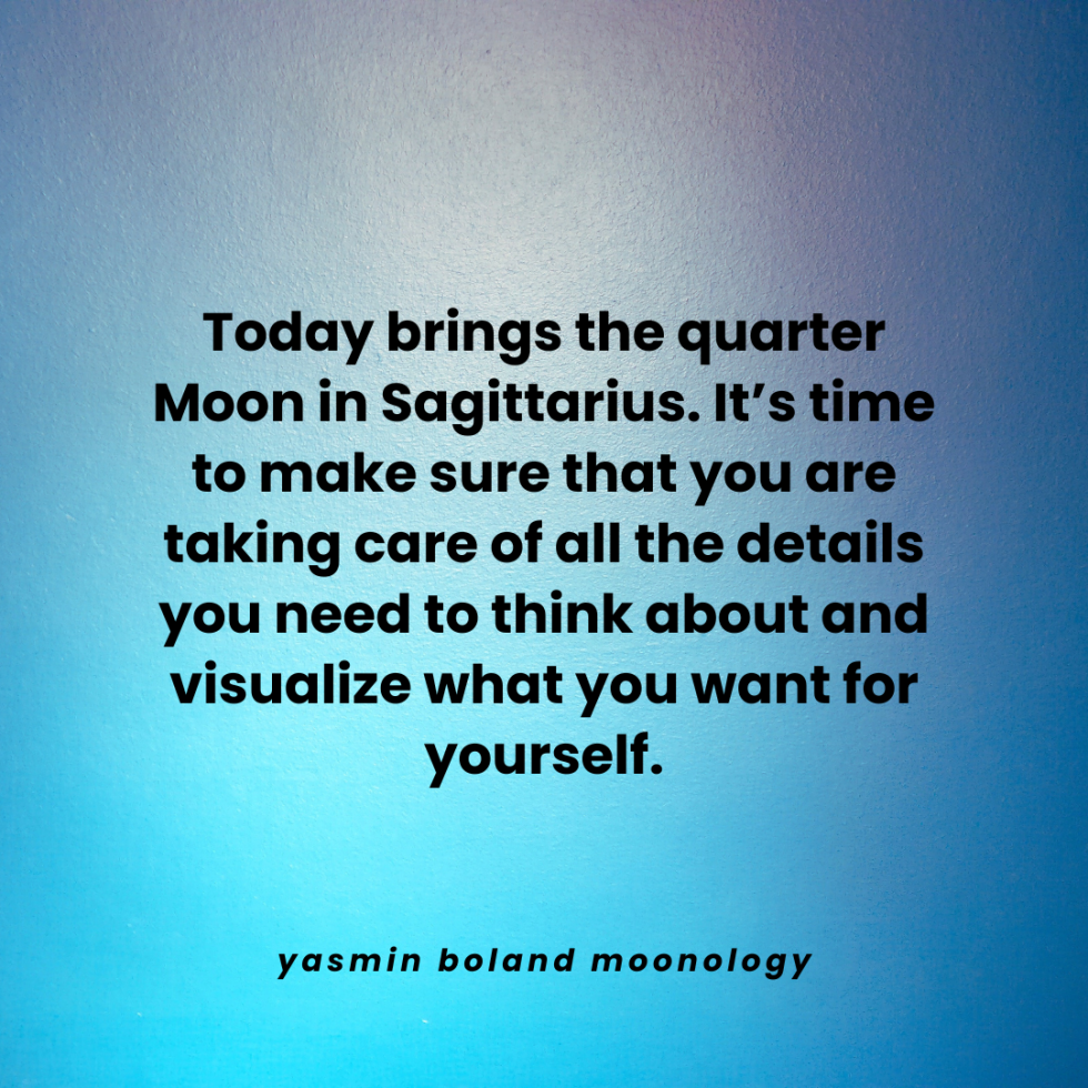 Today brings the quarter Moon in Sagittarius