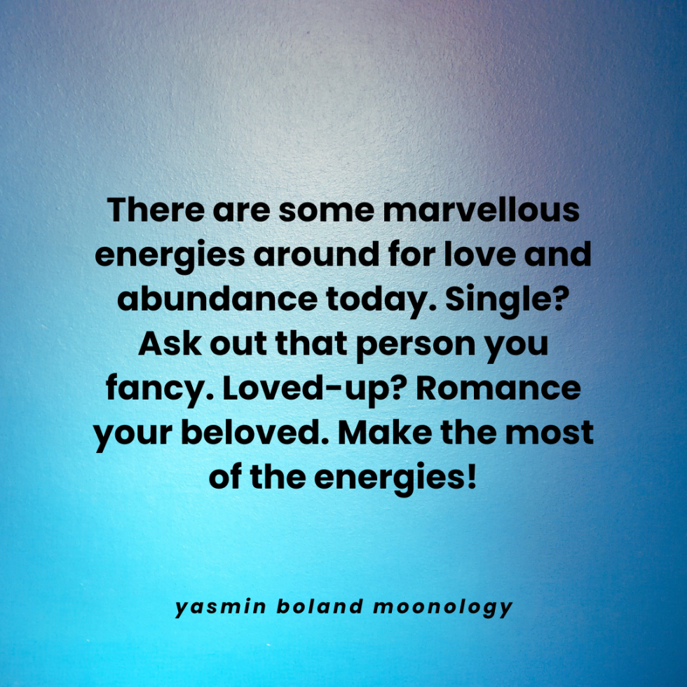 There are some marvellous energies around for love and abundance