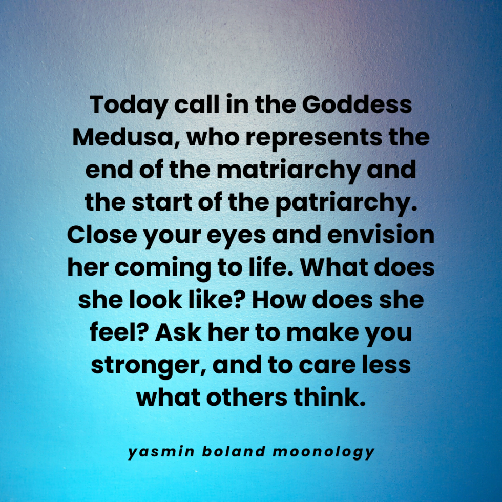 Today call in the Goddess Medusa, who represents the end of the matriarchy