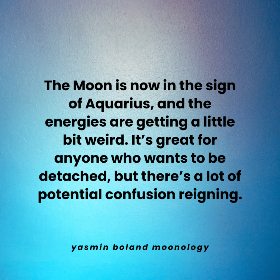 The Moon is now in the sign of Aquarius