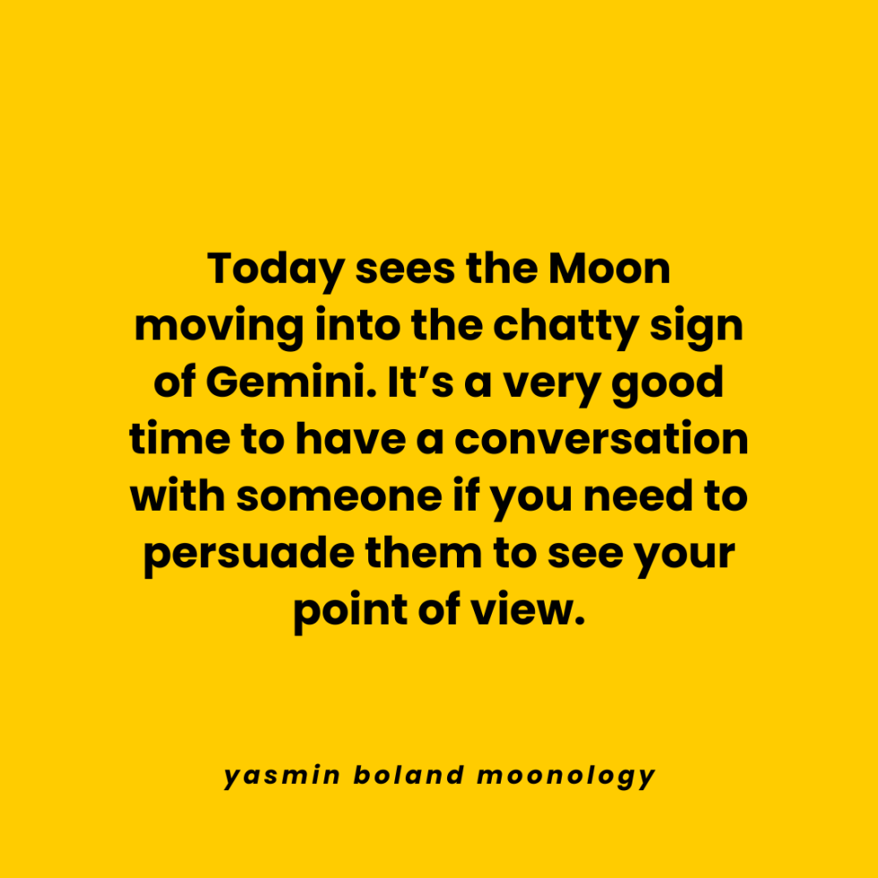 Today sees the Moon moving into the chatty sign